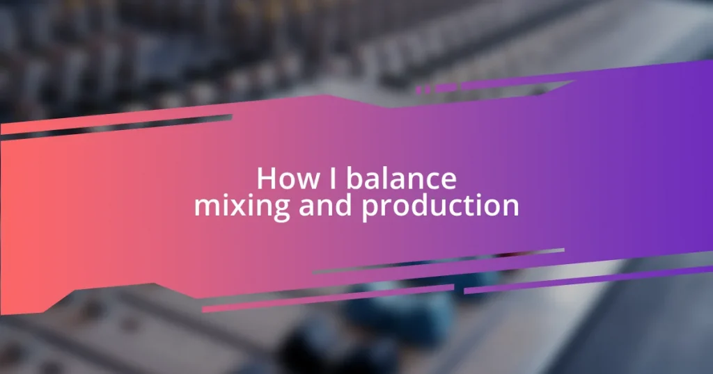 How I balance mixing and production