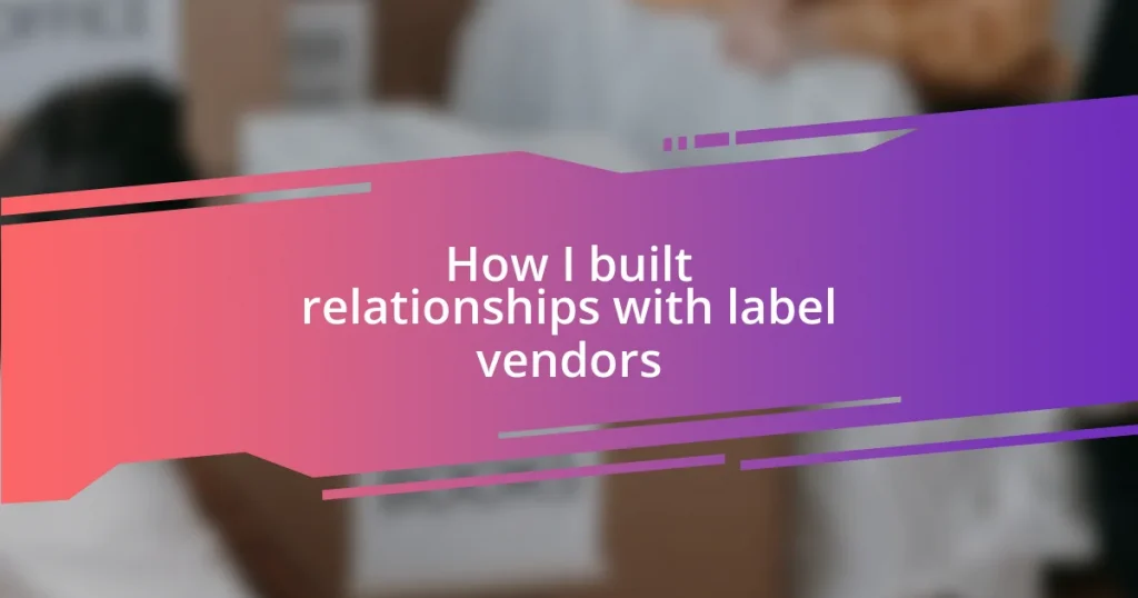 How I built relationships with label vendors