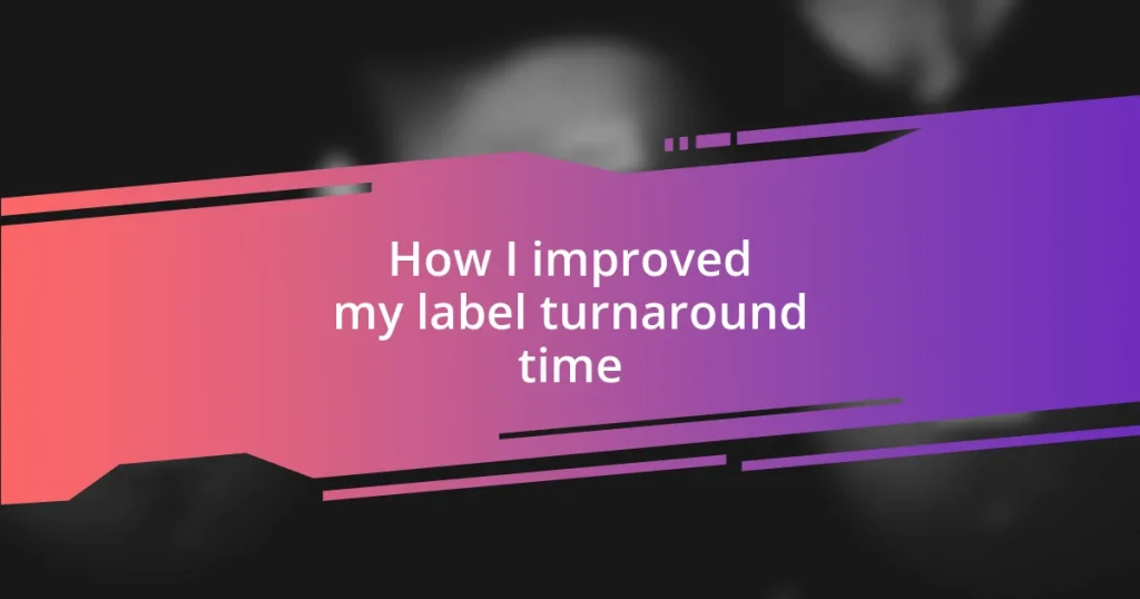 How I improved my label turnaround time