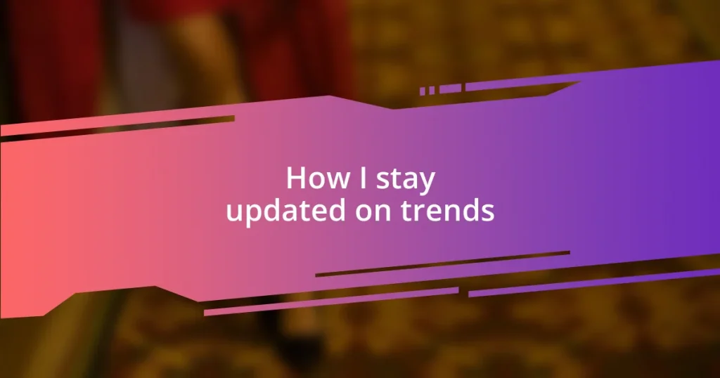 How I stay updated on trends