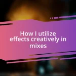 How I utilize effects creatively in mixes