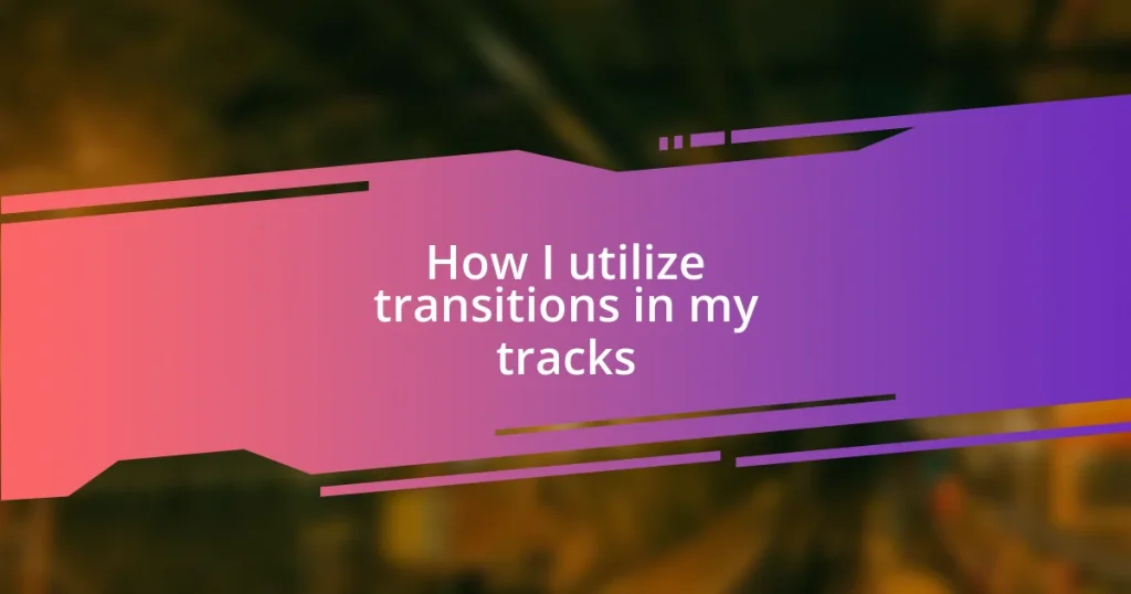 How I utilize transitions in my tracks