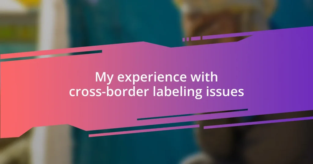 My experience with cross-border labeling issues