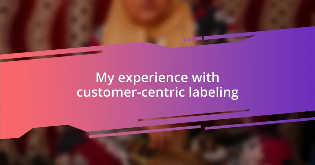 My experience with customer-centric labeling