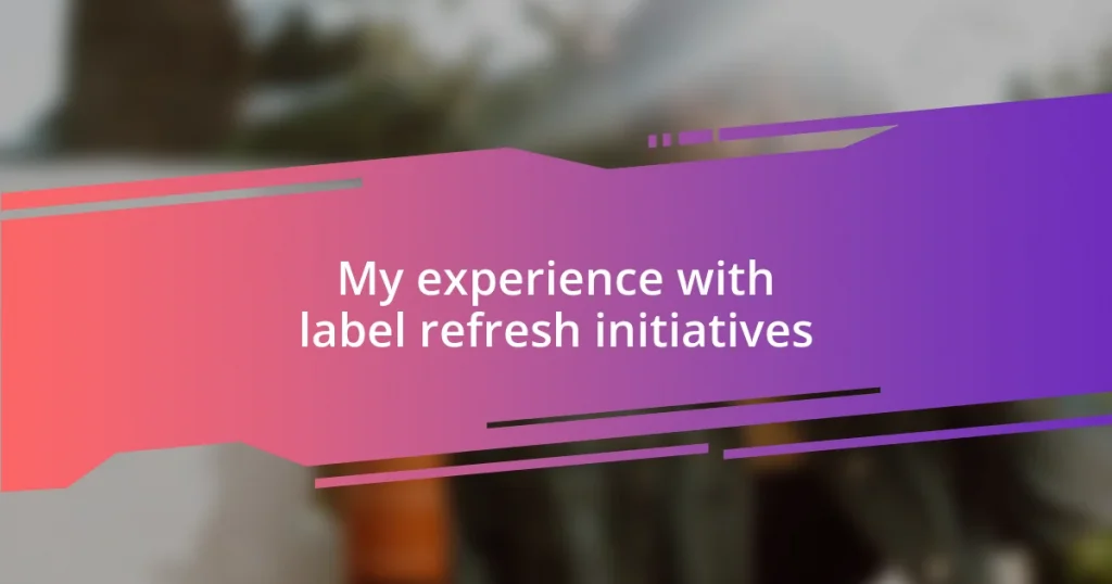 My experience with label refresh initiatives