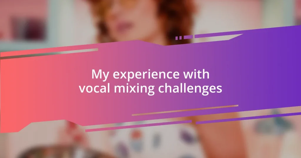 My experience with vocal mixing challenges