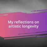 My reflections on artistic longevity