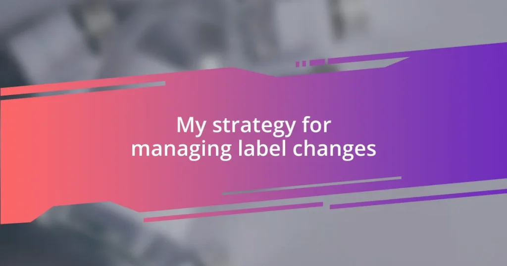 My strategy for managing label changes