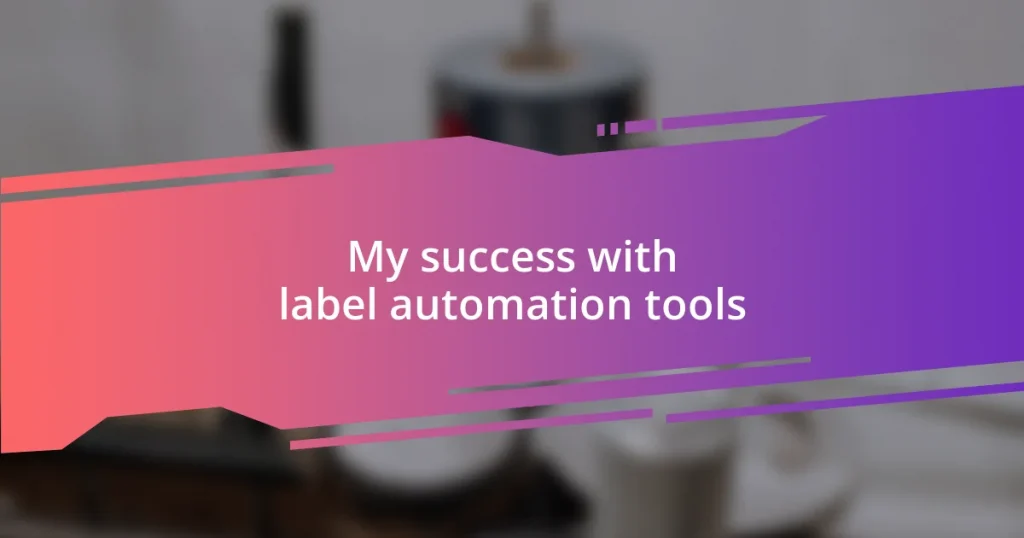 My success with label automation tools