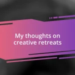 My thoughts on creative retreats