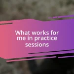 What works for me in practice sessions