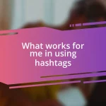 What works for me in using hashtags