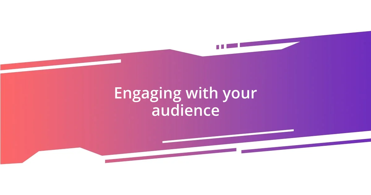 Engaging with your audience