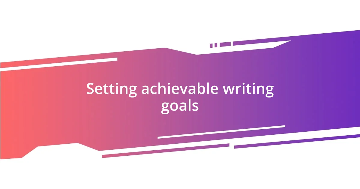 Setting achievable writing goals