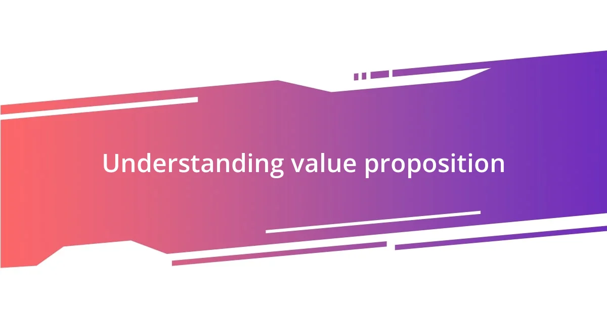 Understanding value proposition