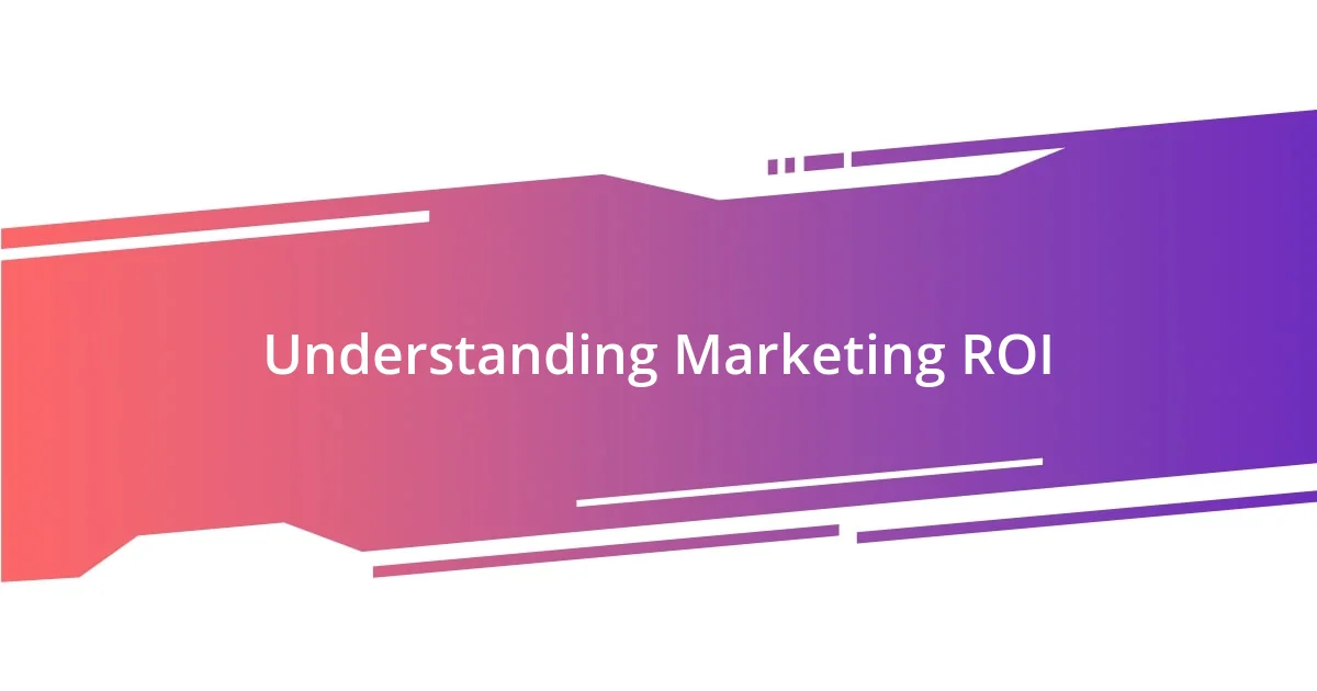 Understanding Marketing ROI