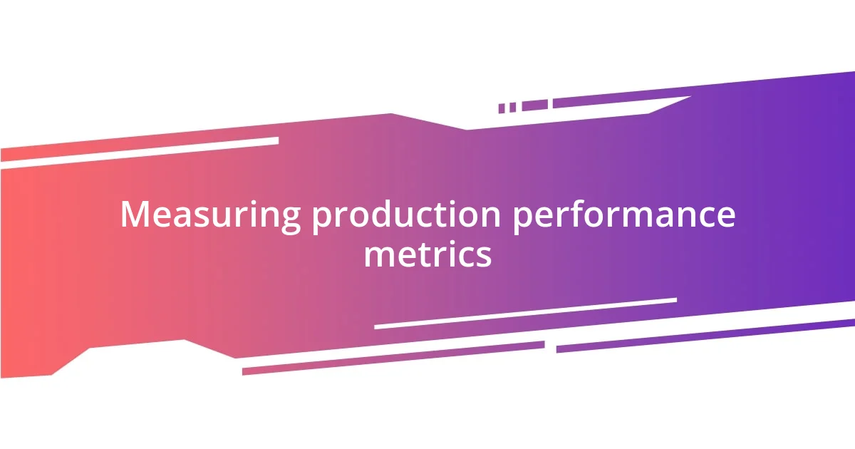 Measuring production performance metrics